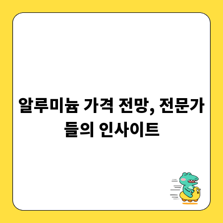 알루미늄 가격 전망, 전문가들의 인사이트