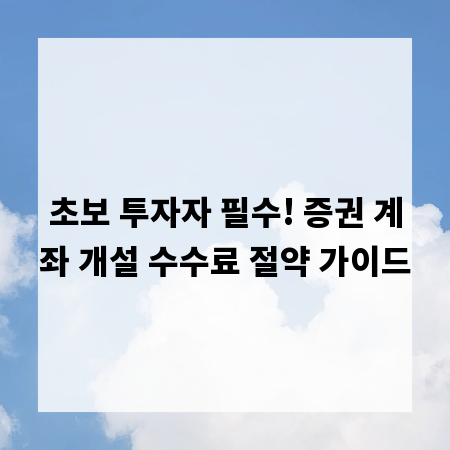 초보 투자자 필수! 증권 계좌 개설 수수료 절약 가이드