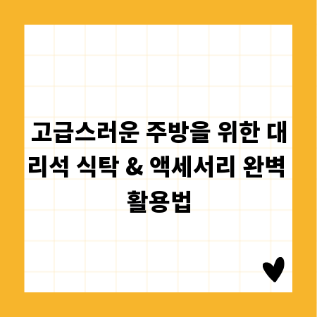 고급스러운 주방을 위한 대리석 식탁 & 액세서리 완벽 활용법