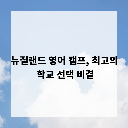 뉴질랜드 영어 캠프, 최고의 학교 선택 비결