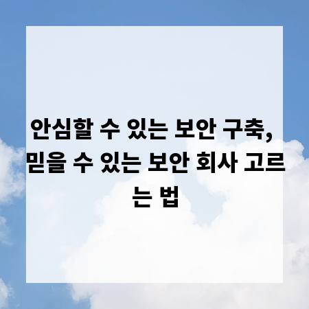 안심할 수 있는 보안 구축, 믿을 수 있는 보안 회사 고르는 법
