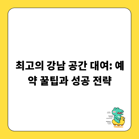 최고의 강남 공간 대여: 예약 꿀팁과 성공 전략