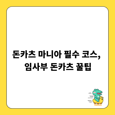돈카츠 마니아 필수 코스, 임사부 돈카츠 꿀팁