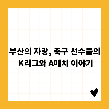 부산의 자랑, 축구 선수들의 K리그와 A매치 이야기