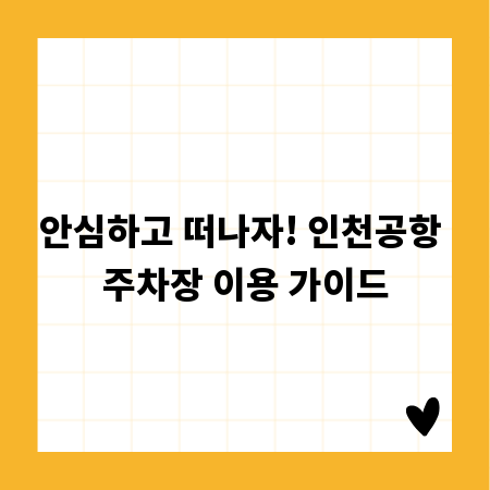 안심하고 떠나자! 인천공항 주차장 이용 가이드