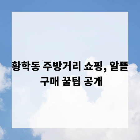 황학동 주방거리 쇼핑, 알뜰 구매 꿀팁 공개
