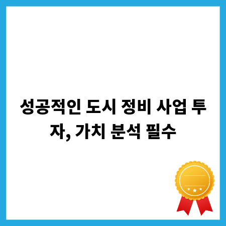 성공적인 도시 정비 사업 투자, 가치 분석 필수