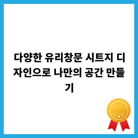 다양한 유리창문 시트지 디자인으로 나만의 공간 만들기