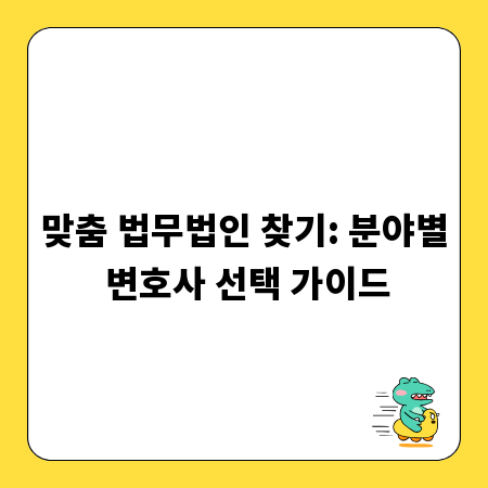 맞춤 법무법인 찾기: 분야별 변호사 선택 가이드