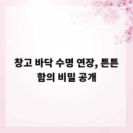창고 바닥 수명 연장, 튼튼함의 비밀 공개