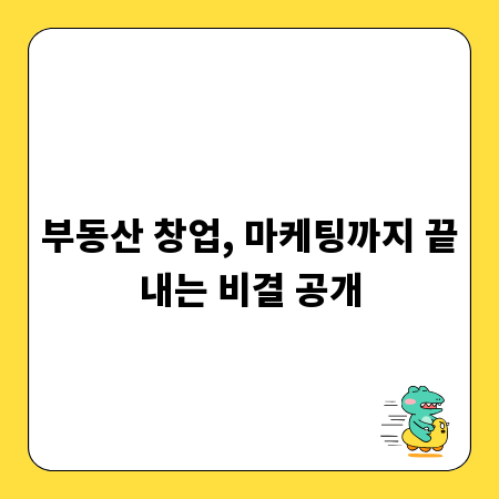 부동산 창업, 마케팅까지 끝내는 비결 공개