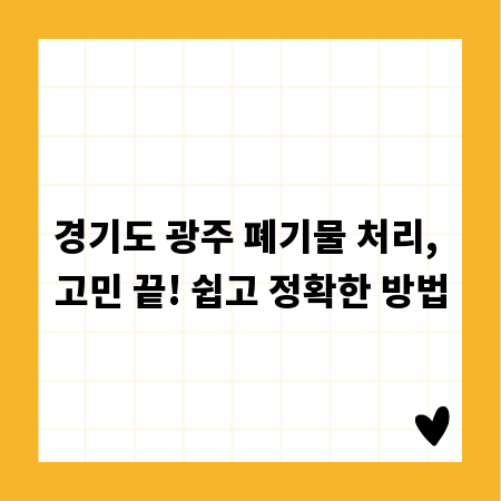 경기도 광주 폐기물 처리, 고민 끝! 쉽고 정확한 방법