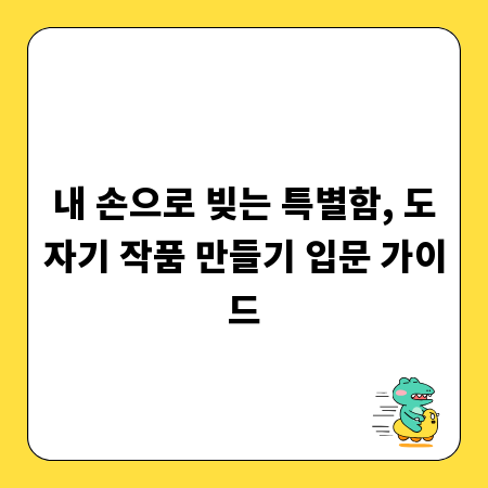 내 손으로 빚는 특별함, 도자기 작품 만들기 입문 가이드