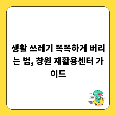생활 쓰레기 똑똑하게 버리는 법, 창원 재활용센터 가이드