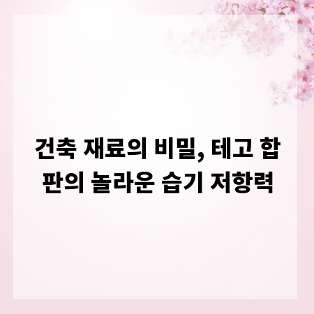 건축 재료의 비밀, 테고 합판의 놀라운 습기 저항력