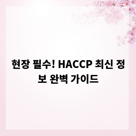 현장 필수! HACCP 최신 정보 완벽 가이드