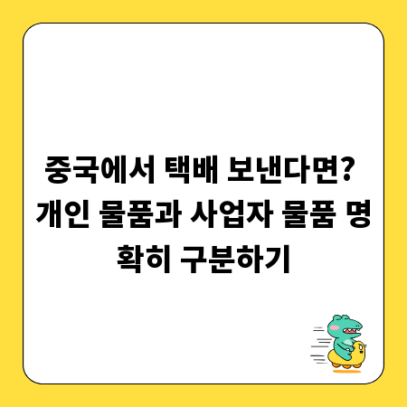 중국에서 택배 보낸다면? 개인 물품과 사업자 물품 명확히 구분하기