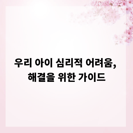 우리 아이 심리적 어려움, 해결을 위한 가이드