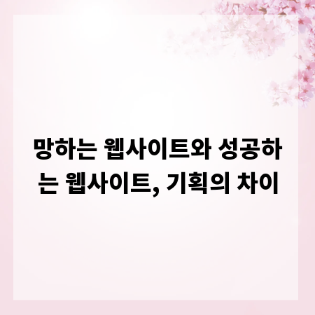 망하는 웹사이트와 성공하는 웹사이트, 기획의 차이