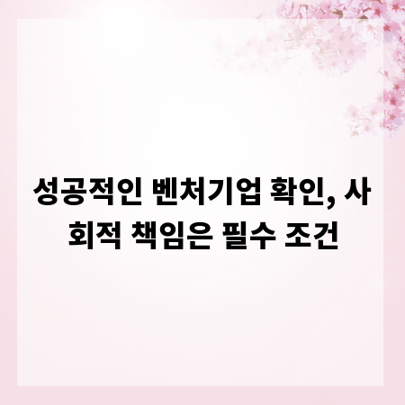 성공적인 벤처기업 확인, 사회적 책임은 필수 조건