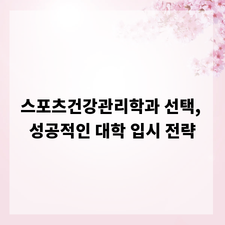 스포츠건강관리학과 선택, 성공적인 대학 입시 전략