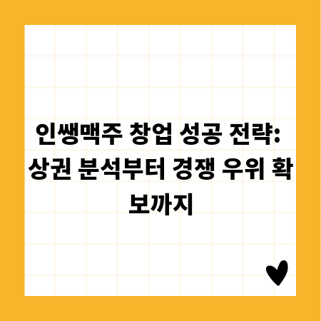 인쌩맥주 창업 성공 전략: 상권 분석부터 경쟁 우위 확보까지