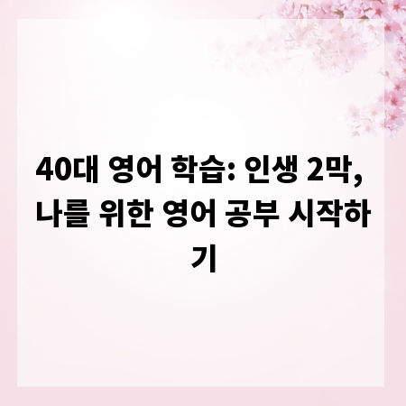 40대 영어 학습: 인생 2막, 나를 위한 영어 공부 시작하기