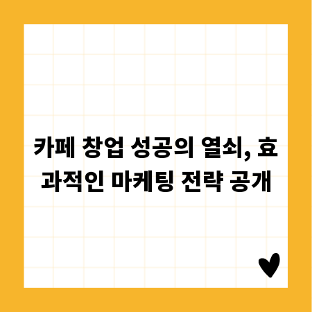 카페 창업 성공의 열쇠, 효과적인 마케팅 전략 공개