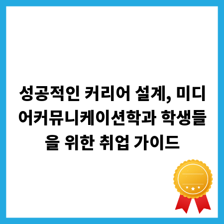 성공적인 커리어 설계, 미디어커뮤니케이션학과 학생들을 위한 취업 가이드