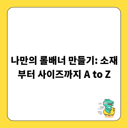 나만의 롤배너 만들기: 소재부터 사이즈까지 A to Z