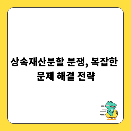 상속재산분할 분쟁, 복잡한 문제 해결 전략