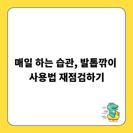 매일 하는 습관, 발톱깎이 사용법 재점검하기