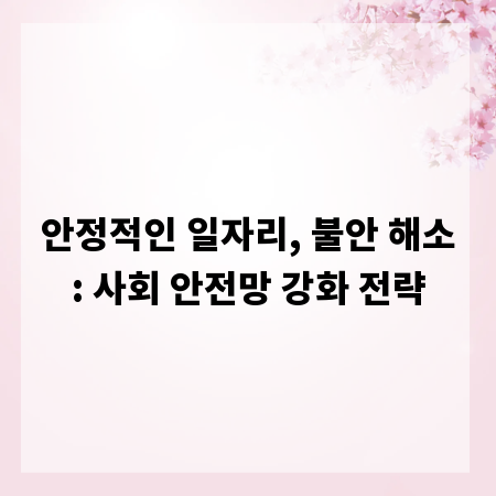 안정적인 일자리, 불안 해소: 사회 안전망 강화 전략