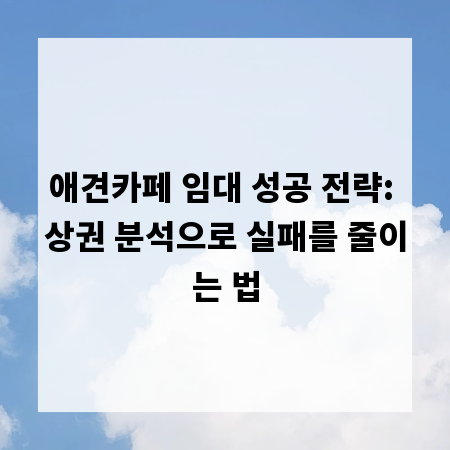 애견카페 임대 성공 전략: 상권 분석으로 실패를 줄이는 법