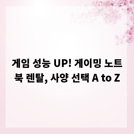 게임 성능 UP! 게이밍 노트북 렌탈, 사양 선택 A to Z