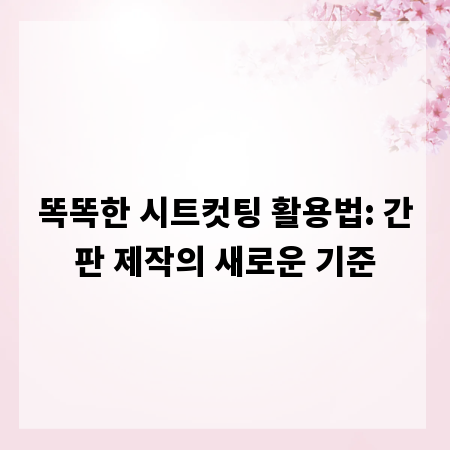 똑똑한 시트컷팅 활용법: 간판 제작의 새로운 기준