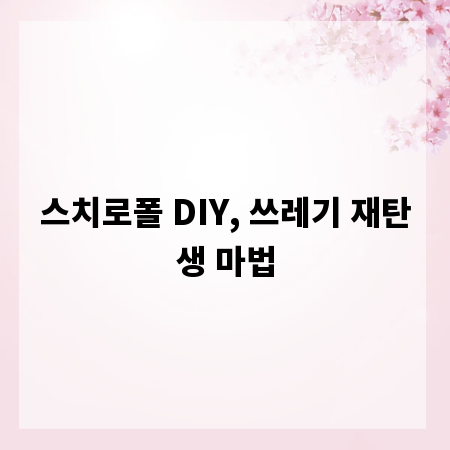스치로폴 DIY, 쓰레기 재탄생 마법