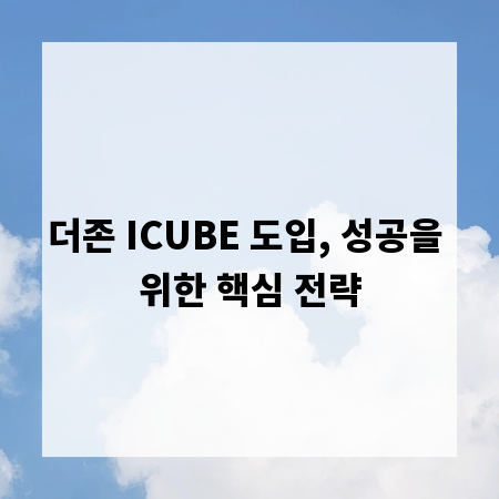 더존 ICUBE 도입, 성공을 위한 핵심 전략