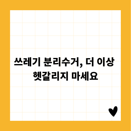 쓰레기 분리수거, 더 이상 헷갈리지 마세요