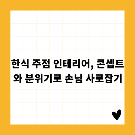 한식 주점 인테리어, 콘셉트와 분위기로 손님 사로잡기