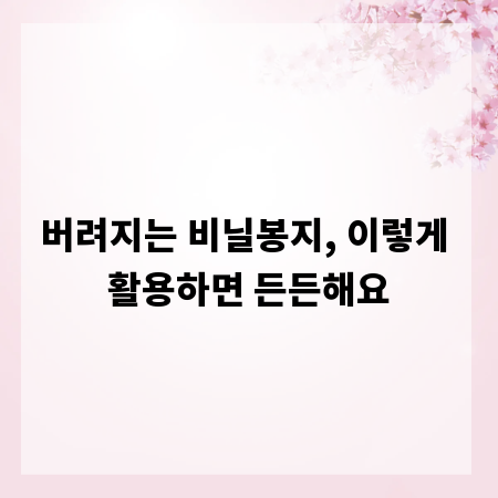 버려지는 비닐봉지, 이렇게 활용하면 든든해요