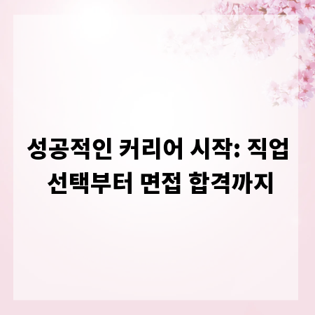 성공적인 커리어 시작: 직업 선택부터 면접 합격까지