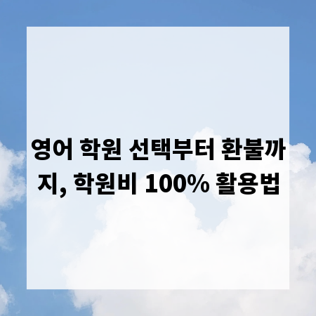 영어 학원 선택부터 환불까지, 학원비 100% 활용법