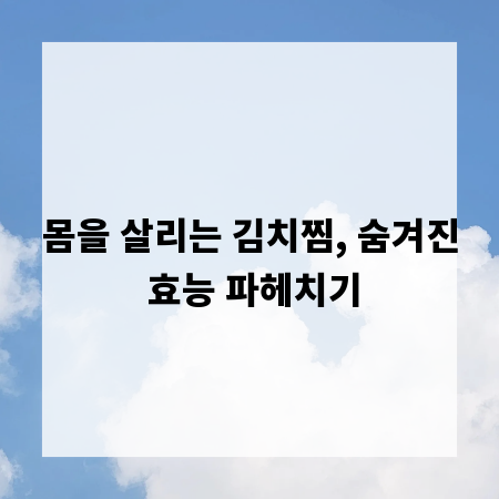 몸을 살리는 김치찜, 숨겨진 효능 파헤치기