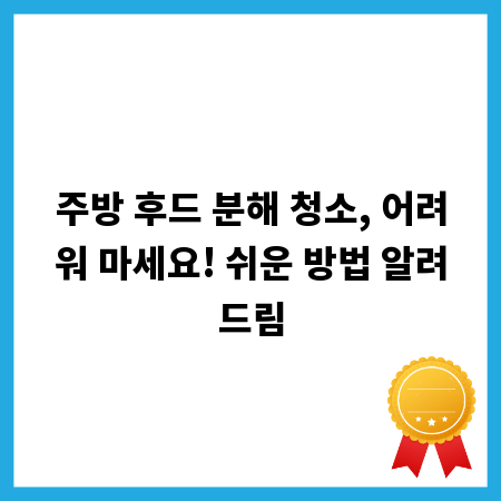 주방 후드 분해 청소, 어려워 마세요! 쉬운 방법 알려드림