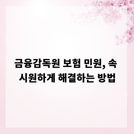 금융감독원 보험 민원, 속 시원하게 해결하는 방법
