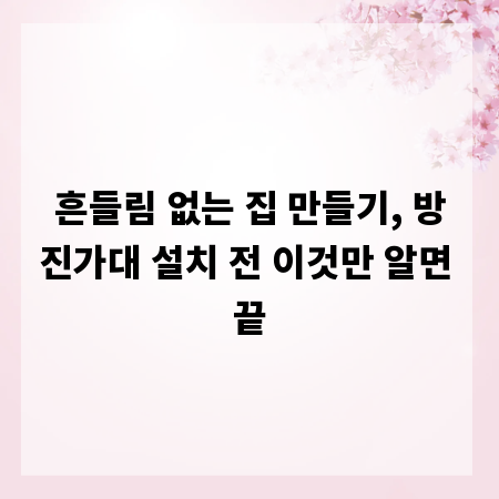 흔들림 없는 집 만들기, 방진가대 설치 전 이것만 알면 끝