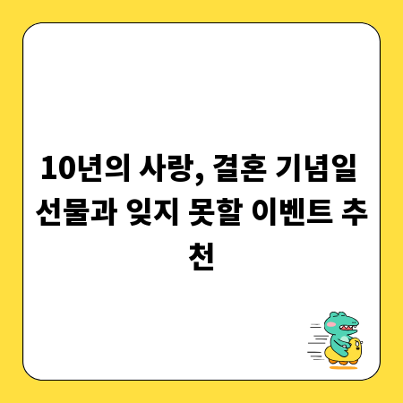 10년의 사랑, 결혼 기념일 선물과 잊지 못할 이벤트 추천