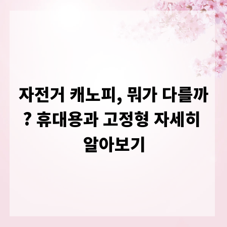 자전거 캐노피, 뭐가 다를까? 휴대용과 고정형 자세히 알아보기
