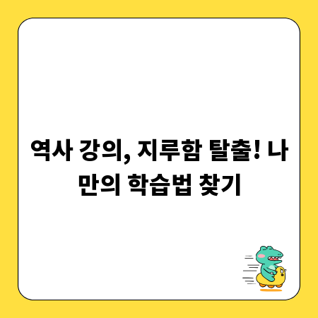 역사 강의, 지루함 탈출! 나만의 학습법 찾기